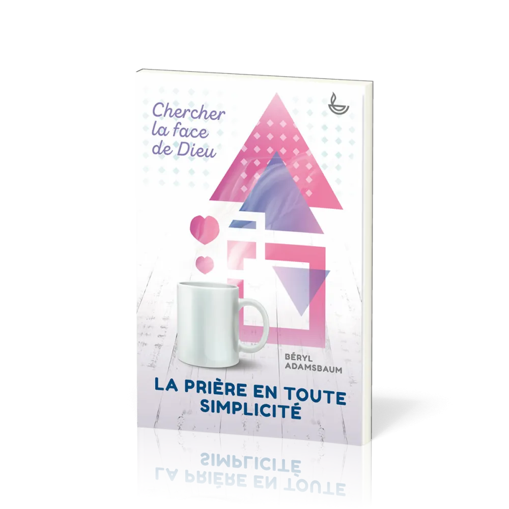 PRIERE EN TOUTE SIMPLICITE (LA) - CHERCHER LA FACE DE DIEU