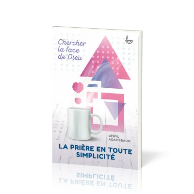 PRIERE EN TOUTE SIMPLICITE (LA) - CHERCHER LA FACE DE DIEU