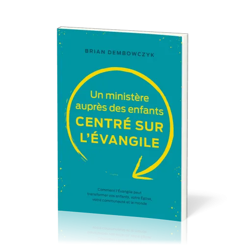 UN MINISTERE AUPRES DES ENFANTS CENTRE SUR L'EVANGILE - COMMENT L'EVANGILE PEUT TRANSFORMER VOS ENFA