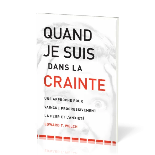 QUAND JE SUIS DANS LA CRAINTE - UNE APPROCHE POUR VAINCRE PROGRESSIVEMENT LA PEUR ET L'ANXIETE