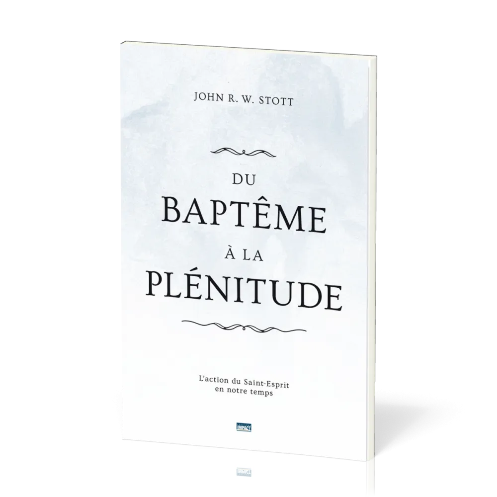 DU BAPTEME A LA PLENITUDE - L'ACTION DU SAINT-ESPRIT EN NOTRE TEMPS