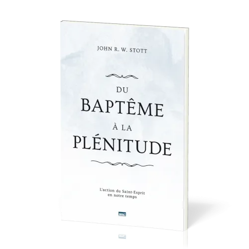 DU BAPTEME A LA PLENITUDE - L'ACTION DU SAINT-ESPRIT EN NOTRE TEMPS