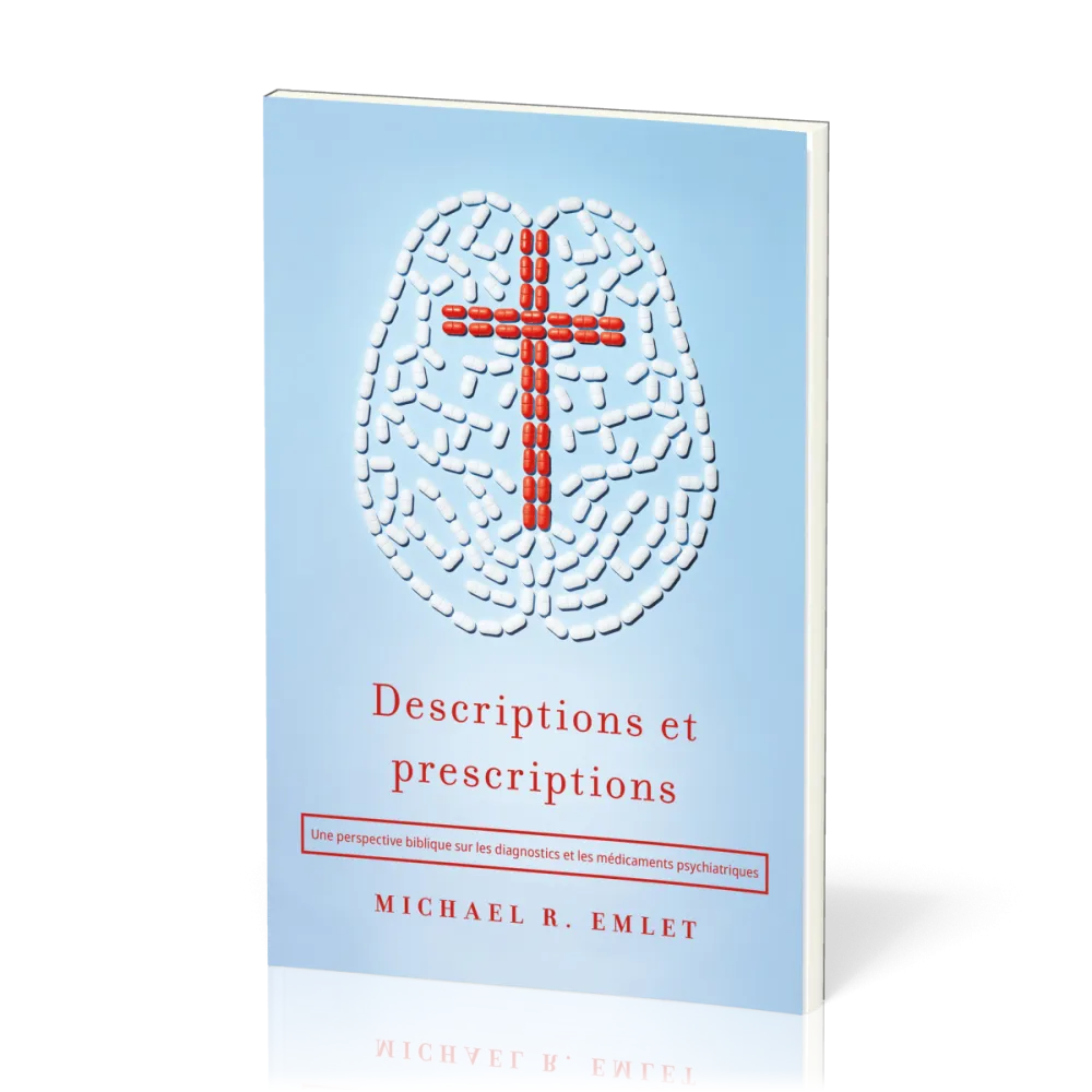 DESCRIPTIONS ET PRESCRIPTIONS - UNE PERSPECTIVE BIBLIQUE SUR LES DIAGNOSTICS ET LES  MEDICAMENTS PSY