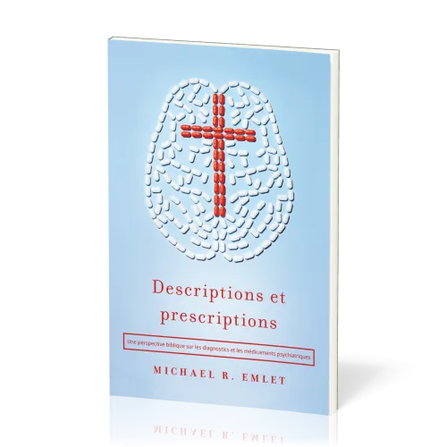DESCRIPTIONS ET PRESCRIPTIONS - UNE PERSPECTIVE BIBLIQUE SUR LES DIAGNOSTICS ET LES  MEDICAMENTS PSY