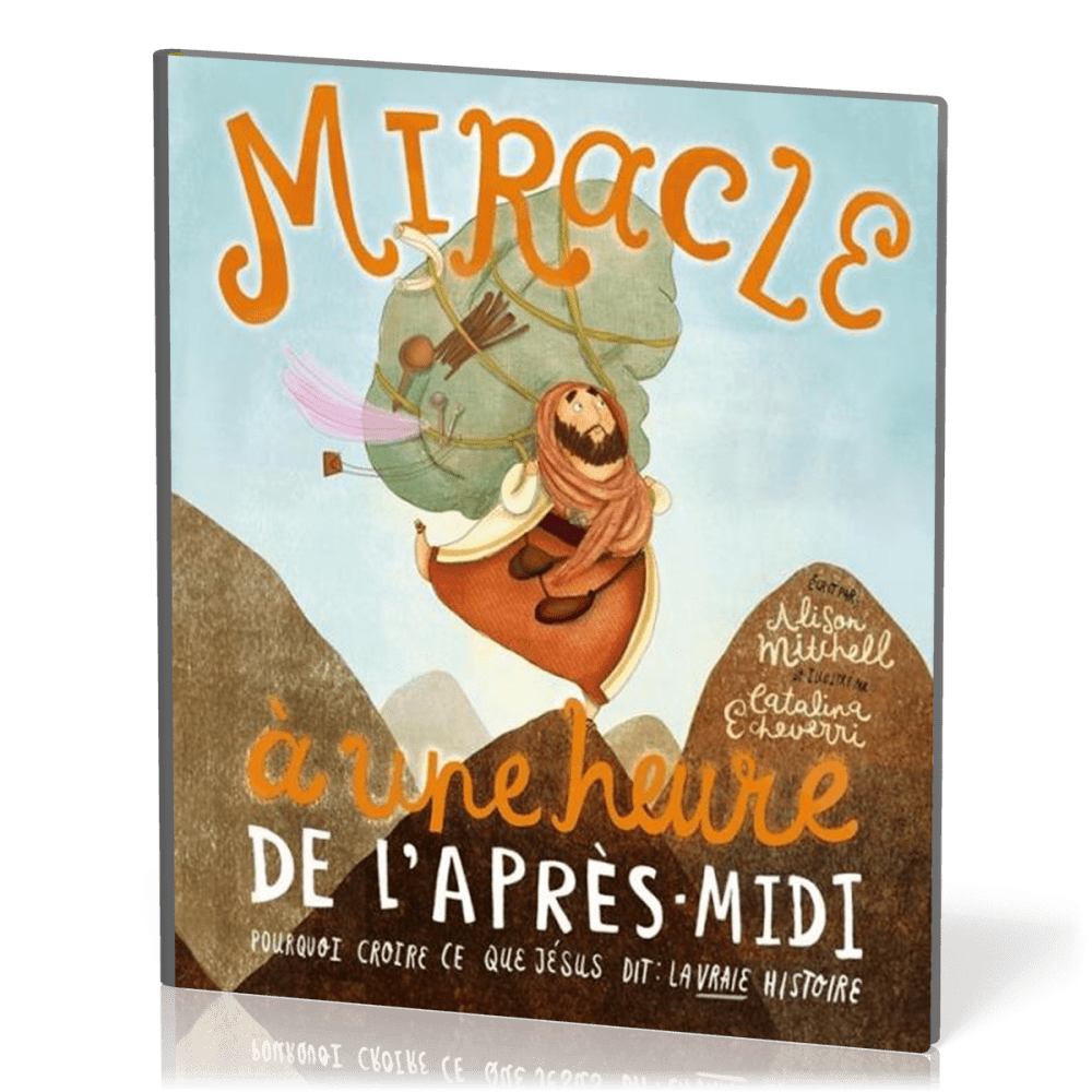 MIRACLE A UNE HEURE DE L'APRES-MIDI - POURQUOI CROIRE CE QUE DIT JESUS : LA VRAIE HISTOIRE