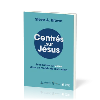 CENTRES SUR JESUS - SE FOCALISER SUR JESUS DANS UN MONDE DE DISTRACTION