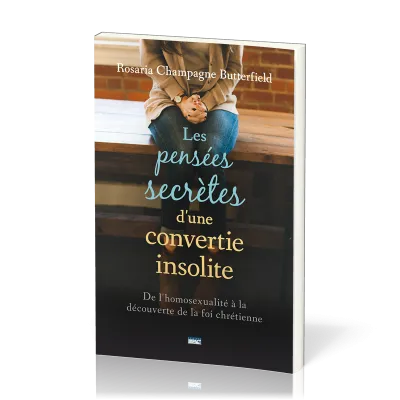 PENSEES SECRETES D'UNE CONVERTIE INSOLITE (LES) - DE L'HOMOSEXUALITE A LA DECOUVERTE DE LA FOI CHRET