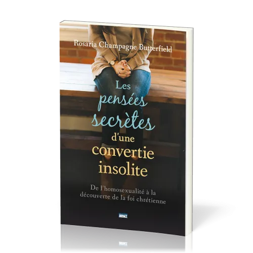 PENSEES SECRETES D'UNE CONVERTIE INSOLITE (LES) - DE L'HOMOSEXUALITE A LA DECOUVERTE DE LA FOI CHRET