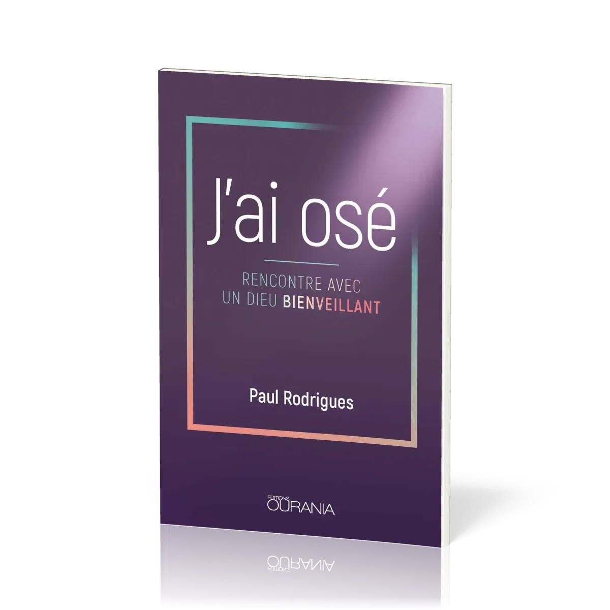 J'AI OSE - RENCONTRE AVEC UN DIEU BIENVEILLANT
