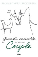 GRANDIR ENSEMBLE EN TANT QUE COUPLE - DIX PRINCIPES BIBLIQUES POUR UN MARIAGE HEUREUX