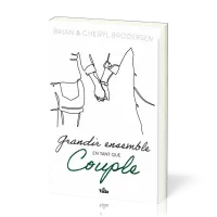 GRANDIR ENSEMBLE EN TANT QUE COUPLE - DIX PRINCIPES BIBLIQUES POUR UN MARIAGE HEUREUX