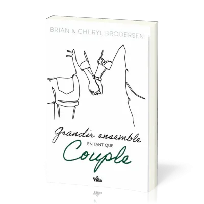 GRANDIR ENSEMBLE EN TANT QUE COUPLE - DIX PRINCIPES BIBLIQUES POUR UN MARIAGE HEUREUX