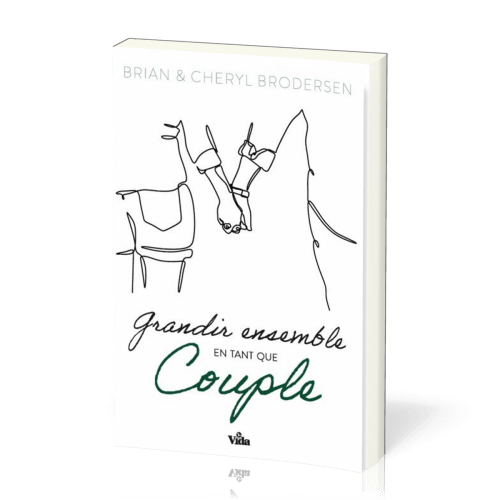 GRANDIR ENSEMBLE EN TANT QUE COUPLE - DIX PRINCIPES BIBLIQUES POUR UN MARIAGE HEUREUX