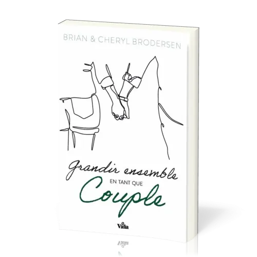 GRANDIR ENSEMBLE EN TANT QUE COUPLE - DIX PRINCIPES BIBLIQUES POUR UN MARIAGE HEUREUX