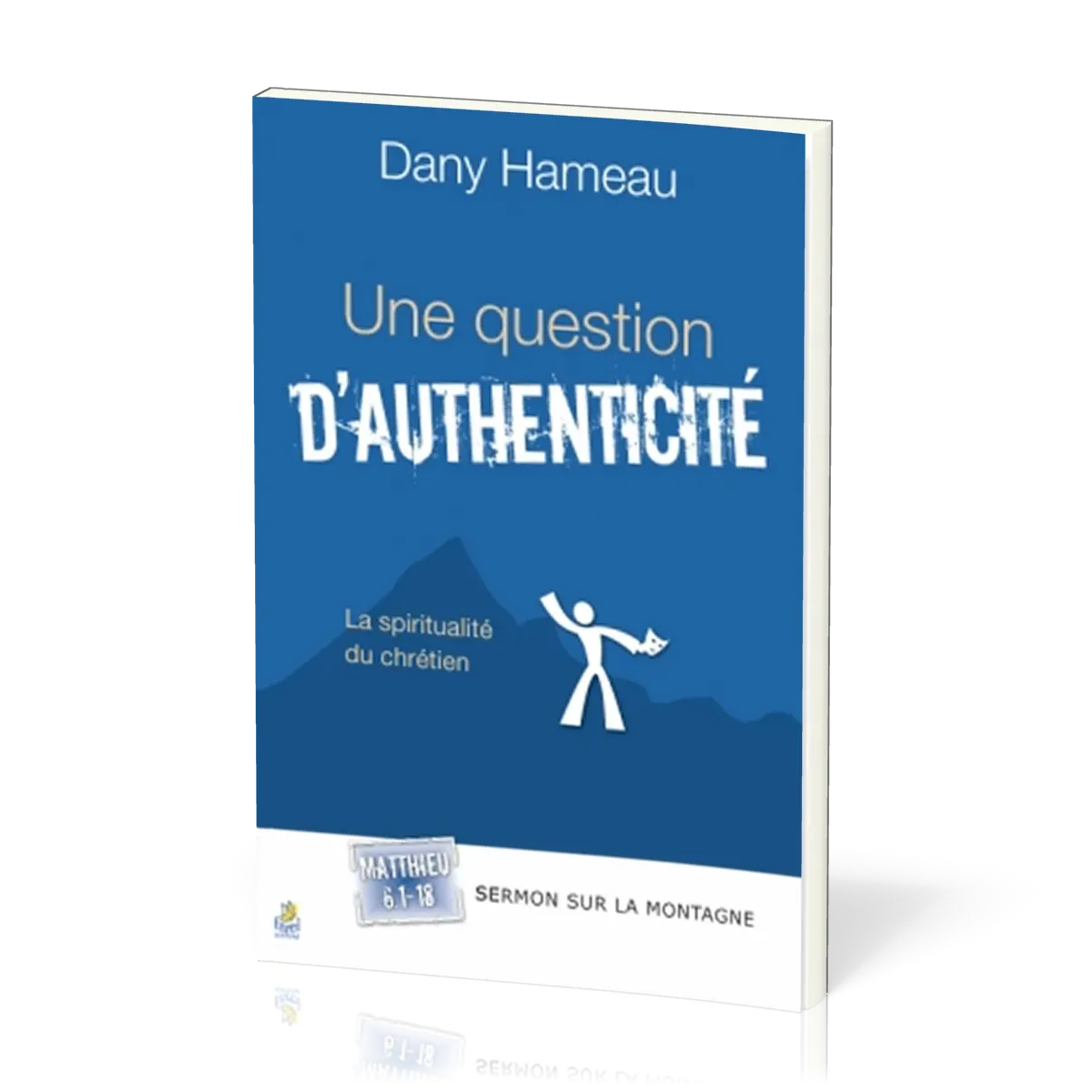 UNE QUESTION D'AUTHENTICITE - LA SPIRITUALITE DU CHRETIEN - SERMON SUR LA MONTAGNE