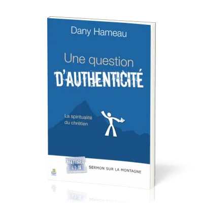 UNE QUESTION D'AUTHENTICITE - LA SPIRITUALITE DU CHRETIEN - SERMON SUR LA MONTAGNE