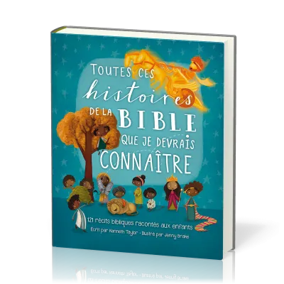 TOUTES CES HISTOIRES DE LA BIBLE QUE JE DEVRAIS CONNAITRE - 121 RECITS BIBLIQUES RACONTES AUX TOUT-P