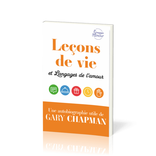 LECONS DE VIE ET LANGAGES DE L'AMOUR - UNE AUTOBIOGRAPHIE UTILE DE GARY CHAPMAN