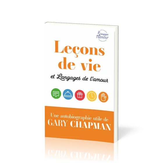LECONS DE VIE ET LANGAGES DE L'AMOUR - UNE AUTOBIOGRAPHIE UTILE DE GARY CHAPMAN